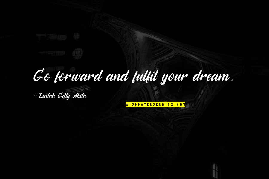 Inspirational Moving Forward Quotes By Lailah Gifty Akita: Go forward and fulfil your dream.