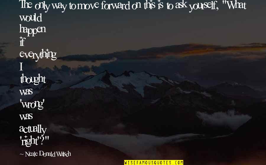 Inspirational Moving Forward Quotes By Neale Donald Walsch: The only way to move forward on this