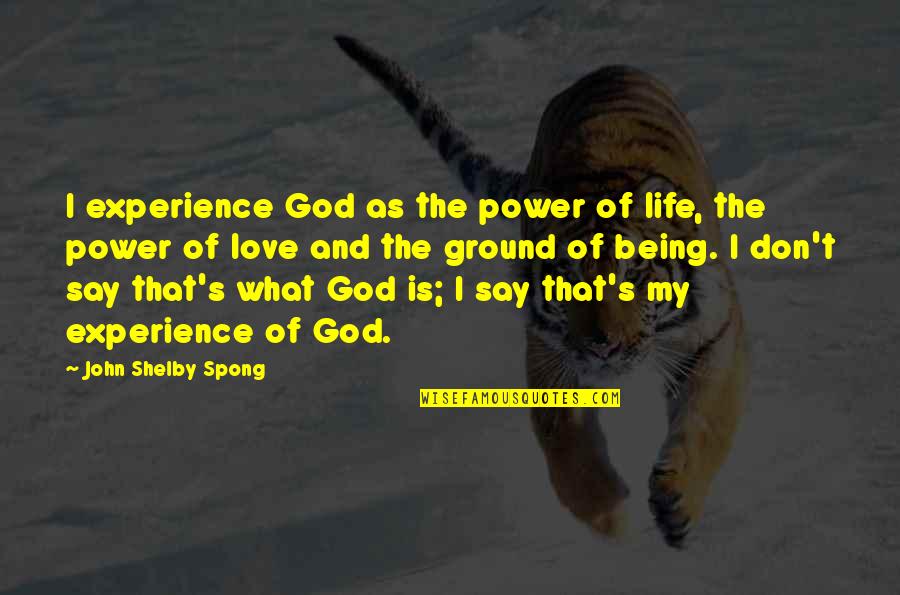 Inspirational Mugs Quotes By John Shelby Spong: I experience God as the power of life,
