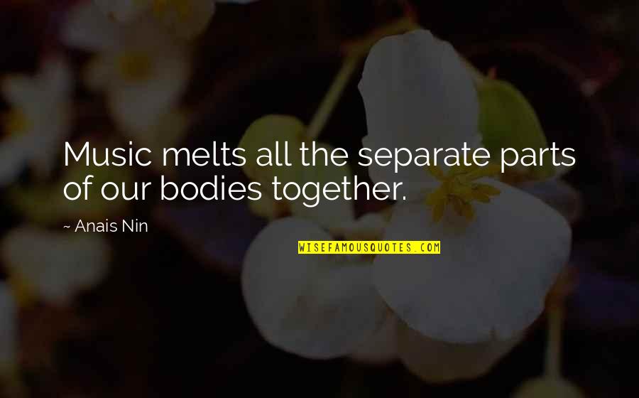 Inspirational Music Quotes By Anais Nin: Music melts all the separate parts of our