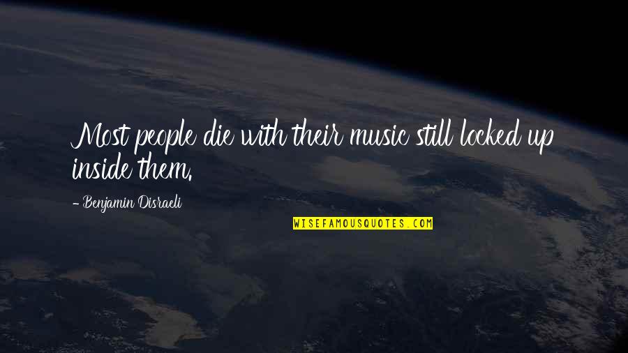 Inspirational Music Quotes By Benjamin Disraeli: Most people die with their music still locked