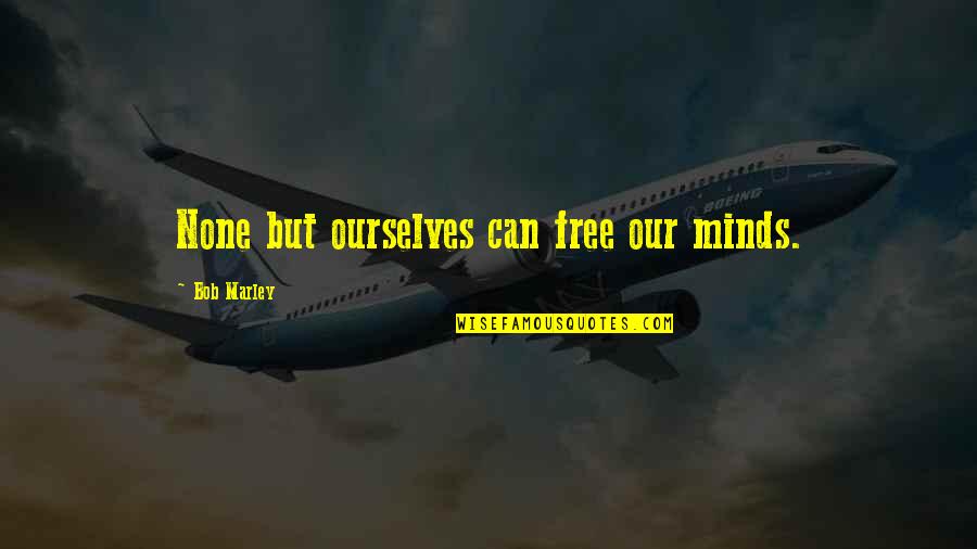 Inspirational Music Quotes By Bob Marley: None but ourselves can free our minds.