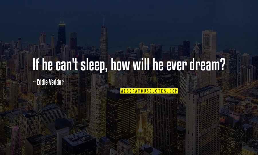 Inspirational Music Quotes By Eddie Vedder: If he can't sleep, how will he ever