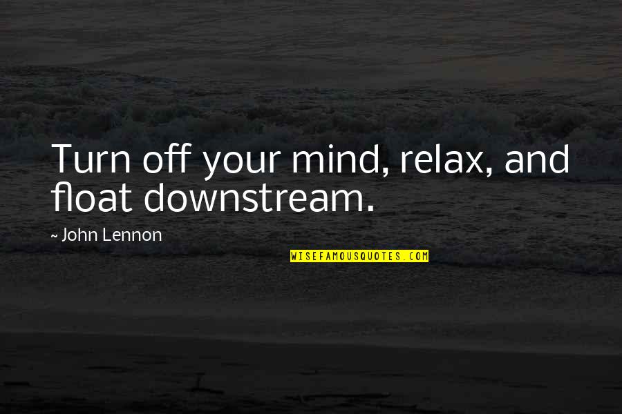Inspirational Music Quotes By John Lennon: Turn off your mind, relax, and float downstream.