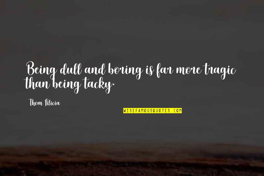 Inspirational Music Teacher Quotes By Thom Filicia: Being dull and boring is far more tragic