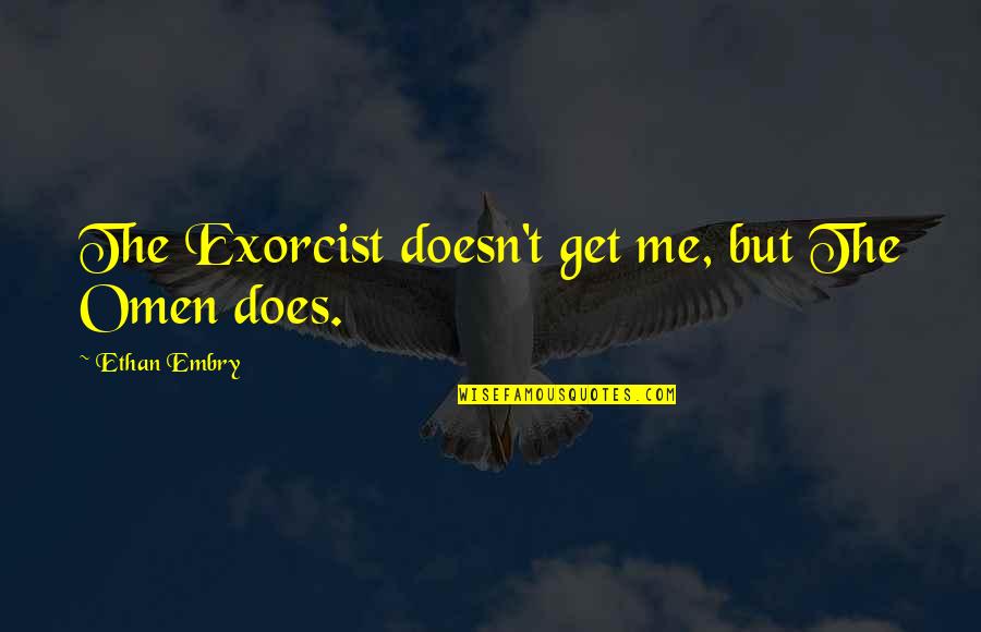 Inspirational Mx Quotes By Ethan Embry: The Exorcist doesn't get me, but The Omen Inspirational Mx Quotes By Ethan Embry: The Exorcist doesn't get me, but The Omen