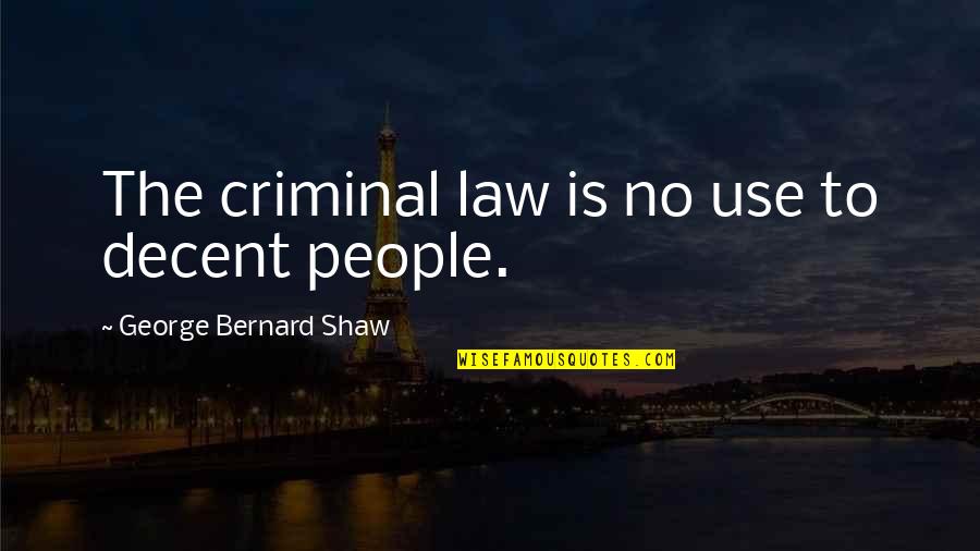 Inspirational Mx Quotes By George Bernard Shaw: The criminal law is no use to decent Inspirational Mx Quotes By George Bernard Shaw: The criminal law is no use to decent