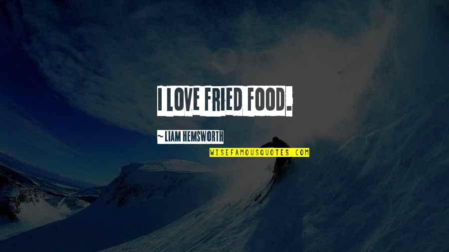 Inspirational Mx Quotes By Liam Hemsworth: I love fried food.