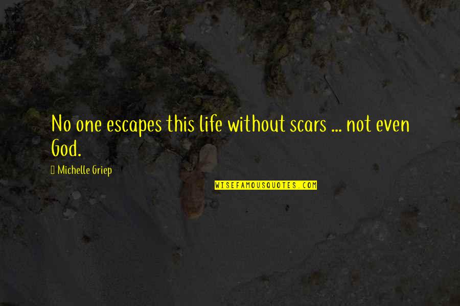 Inspirational My Scars Quotes By Michelle Griep: No one escapes this life without scars ... Inspirational My Scars Quotes By Michelle Griep: No one escapes this life without scars ...