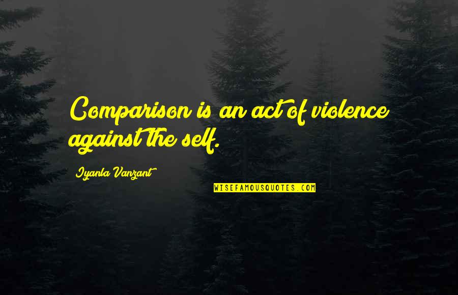 Inspirational Myspace Quotes By Iyanla Vanzant: Comparison is an act of violence against the