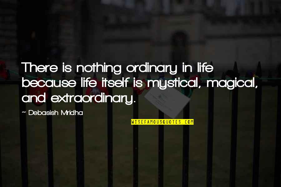 Inspirational Mystical Quotes By Debasish Mridha: There is nothing ordinary in life because life