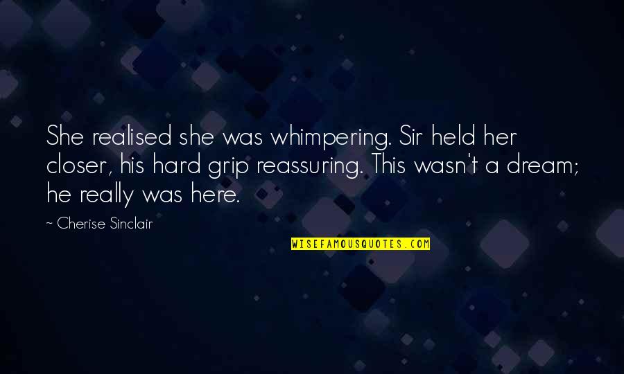 Inspirational Negotiation Quotes By Cherise Sinclair: She realised she was whimpering. Sir held her Inspirational Negotiation Quotes By Cherise Sinclair: She realised she was whimpering. Sir held her