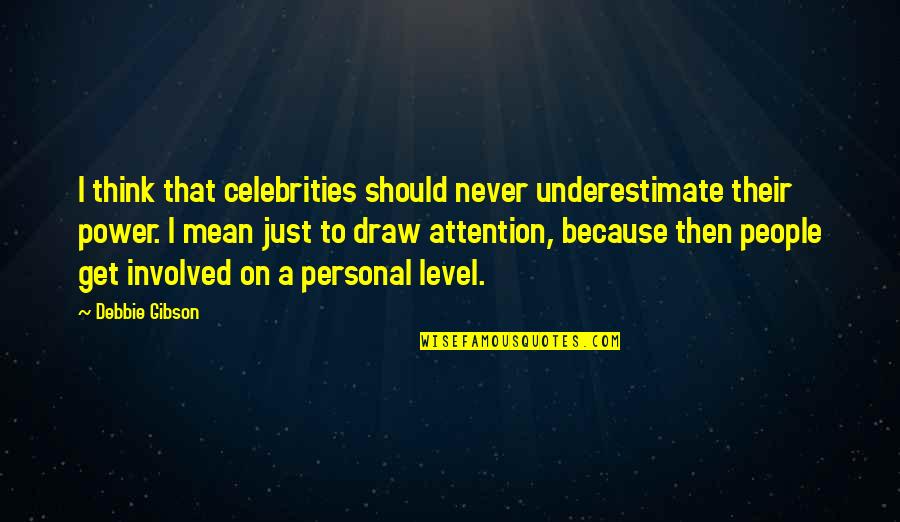 Inspirational Negotiation Quotes By Debbie Gibson: I think that celebrities should never underestimate their Inspirational Negotiation Quotes By Debbie Gibson: I think that celebrities should never underestimate their