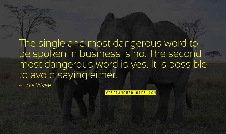 Inspirational Negotiation Quotes By Lois Wyse: The single and most dangerous word to be Inspirational Negotiation Quotes By Lois Wyse: The single and most dangerous word to be