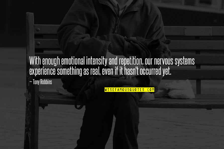 Inspirational Nervous Quotes By Tony Robbins: With enough emotional intensity and repetition, our nervous Inspirational Nervous Quotes By Tony Robbins: With enough emotional intensity and repetition, our nervous