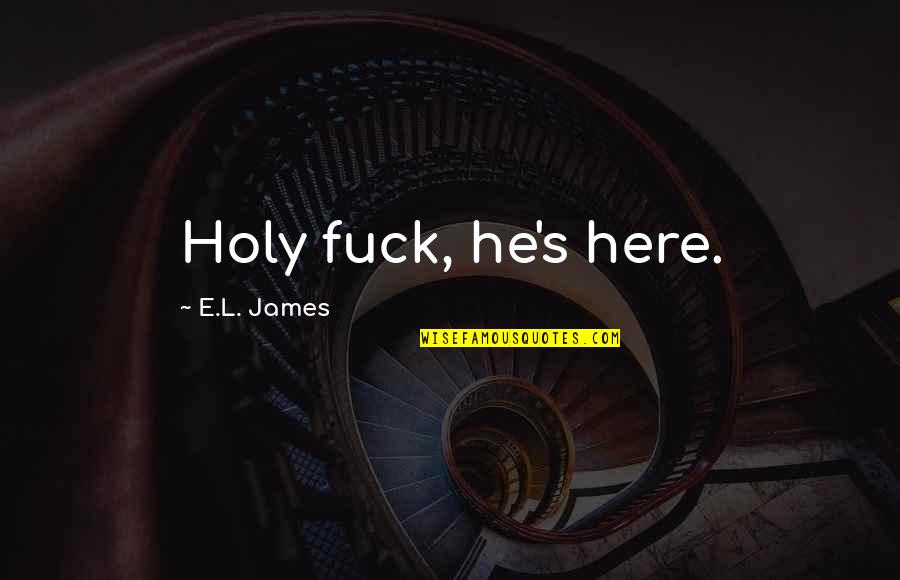 Inspirational Nervousness Quotes By E.L. James: Holy fuck, he's here.