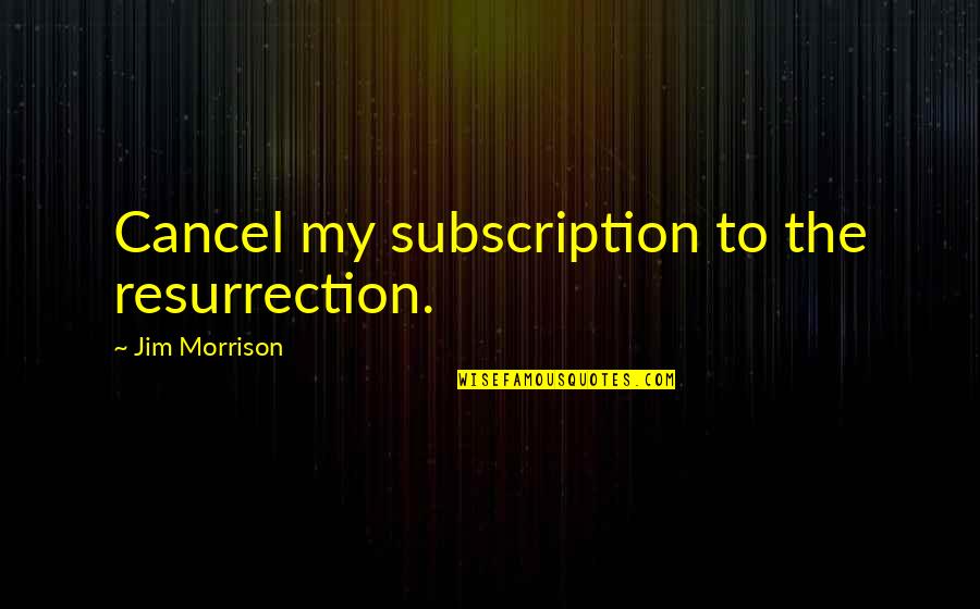Inspirational Nervousness Quotes By Jim Morrison: Cancel my subscription to the resurrection.