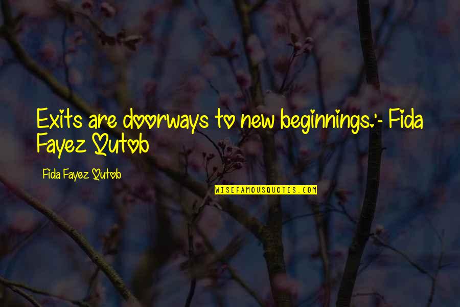 Inspirational New Quotes By Fida Fayez Qutob: Exits are doorways to new beginnings.'- Fida Fayez Inspirational New Quotes By Fida Fayez Qutob: Exits are doorways to new beginnings.'- Fida Fayez