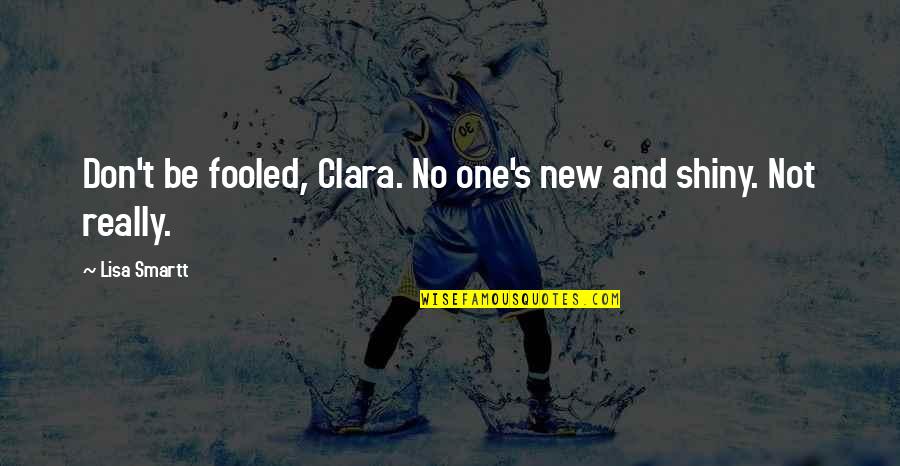Inspirational New Quotes By Lisa Smartt: Don't be fooled, Clara. No one's new and
