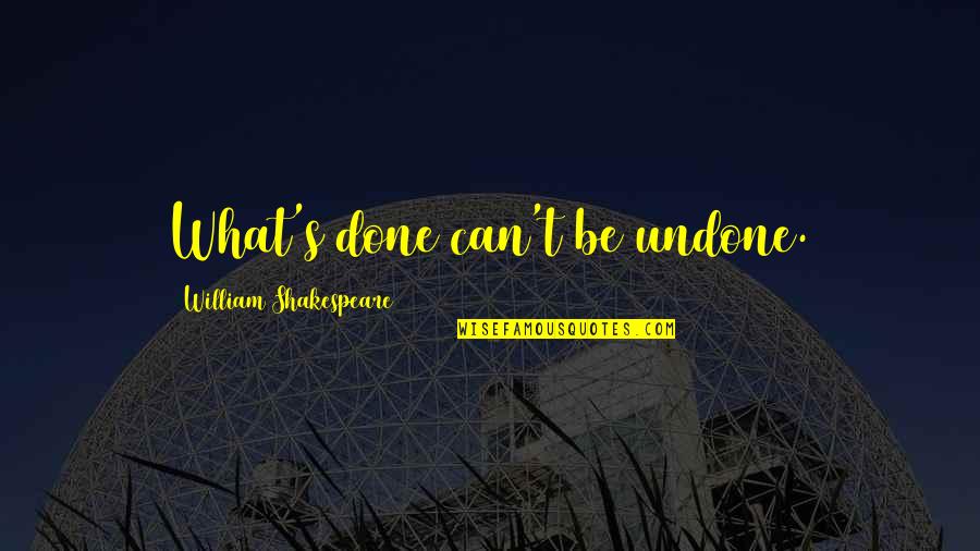 Inspirational New Year Quote Quotes By William Shakespeare: What's done can't be undone.