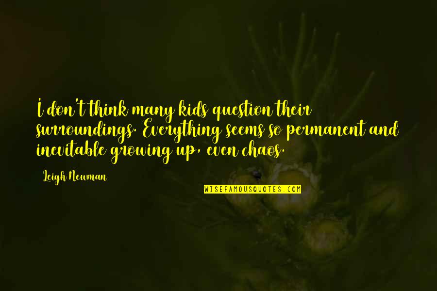 Inspirational New Year Quotes By Leigh Newman: I don't think many kids question their surroundings.
