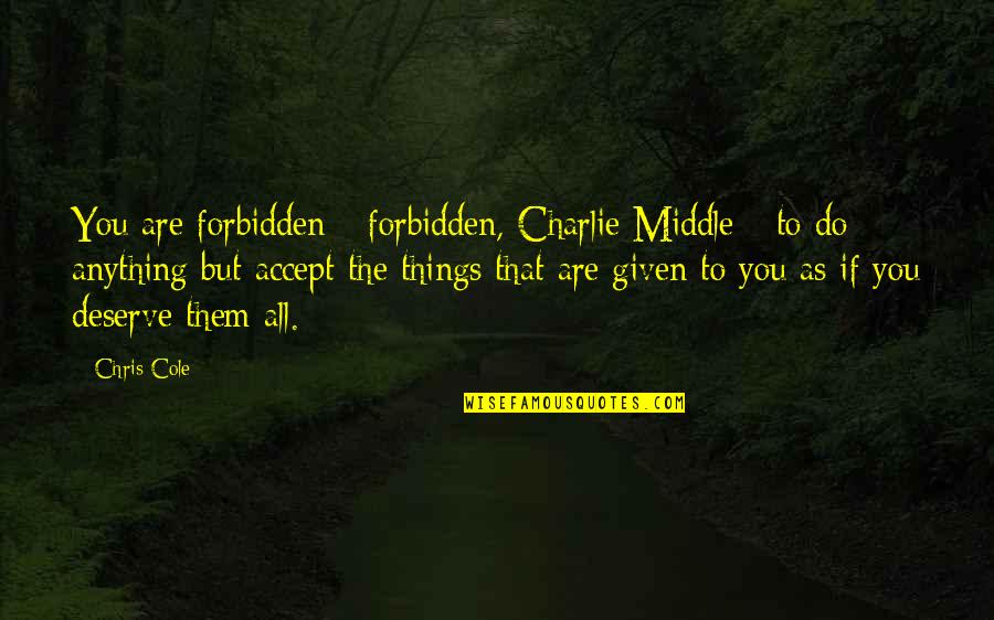 Inspirational Nfl Quotes By Chris Cole: You are forbidden-- forbidden, Charlie Middle-- to do