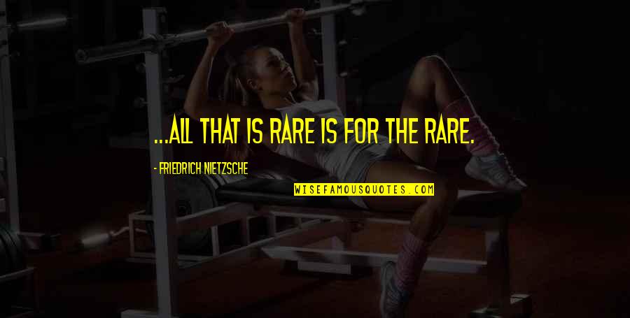Inspirational Nietzsche Quotes By Friedrich Nietzsche: ...all that is rare is for the rare. Inspirational Nietzsche Quotes By Friedrich Nietzsche: ...all that is rare is for the rare.