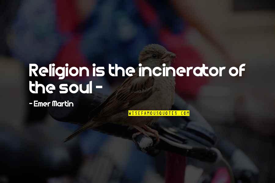 Inspirational Non Religious Quotes By Emer Martin: Religion is the incinerator of the soul -