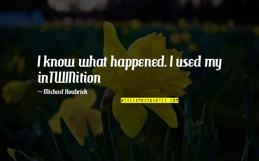 Inspirational Non Religious Quotes By Michael Houbrick: I know what happened. I used my inTWINition