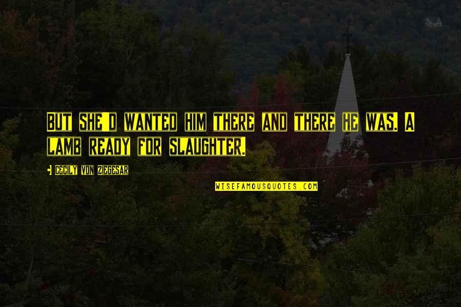 Inspirational Nonviolence Quotes By Cecily Von Ziegesar: But she'd wanted him there and there he Inspirational Nonviolence Quotes By Cecily Von Ziegesar: But she'd wanted him there and there he
