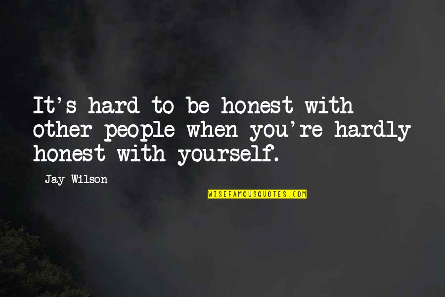 Inspirational Nonviolence Quotes By Jay Wilson: It's hard to be honest with other people