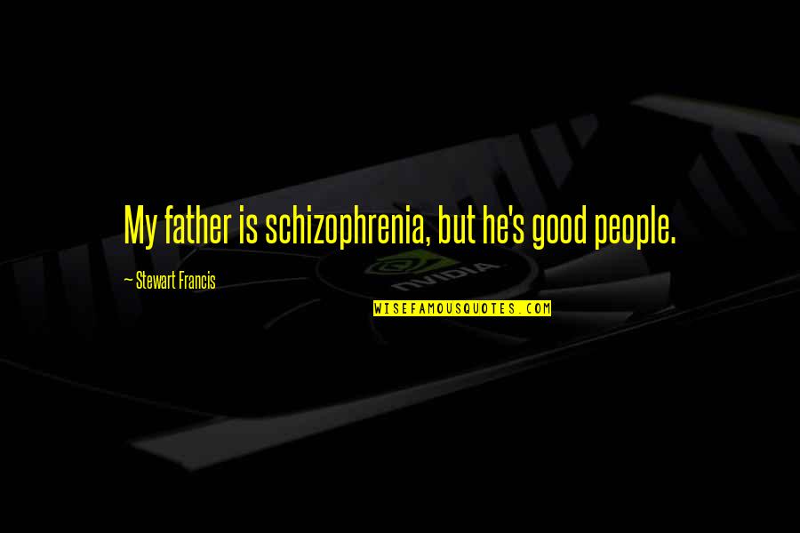 Inspirational Norse Quotes By Stewart Francis: My father is schizophrenia, but he's good people.