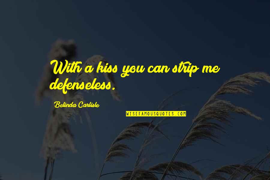 Inspirational Nursing Instructor Quotes By Belinda Carlisle: With a kiss you can strip me defenseless.