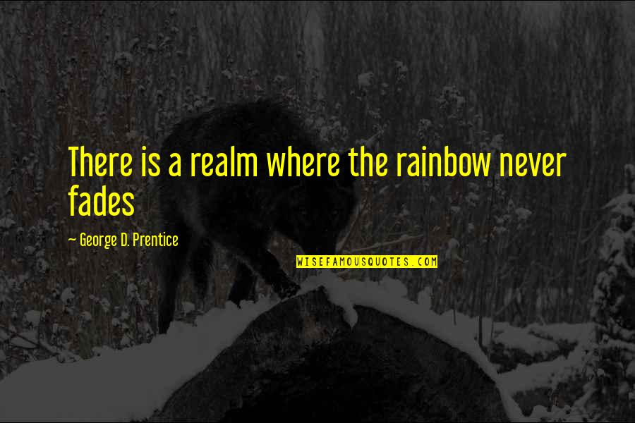 Inspirational Nursing Instructor Quotes By George D. Prentice: There is a realm where the rainbow never