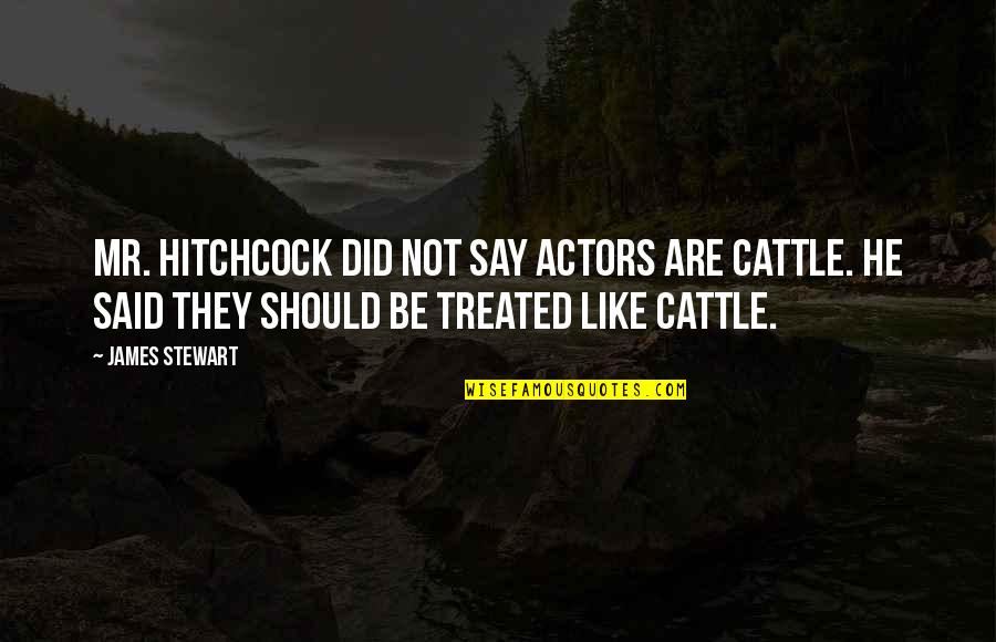 Inspirational Nut Quotes By James Stewart: Mr. Hitchcock did not say actors are cattle. Inspirational Nut Quotes By James Stewart: Mr. Hitchcock did not say actors are cattle.