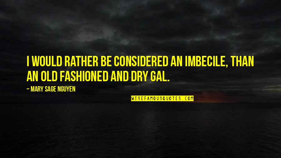 Inspirational Obesity Quotes By Mary Sage Nguyen: I would rather be considered an imbecile, than