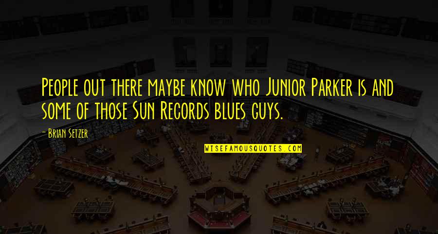 Inspirational Obi Wan Quotes By Brian Setzer: People out there maybe know who Junior Parker
