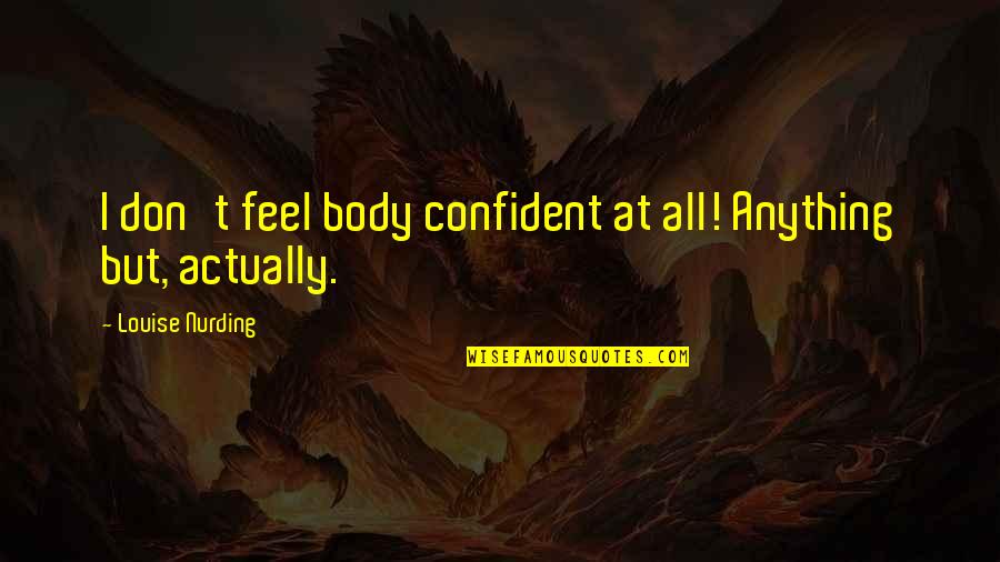 Inspirational Oliver Sykes Quotes By Louise Nurding: I don't feel body confident at all! Anything
