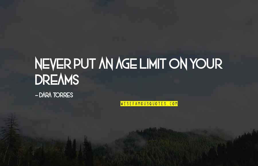 Inspirational Olympics Quotes By Dara Torres: Never put an age limit on your dreams Inspirational Olympics Quotes By Dara Torres: Never put an age limit on your dreams