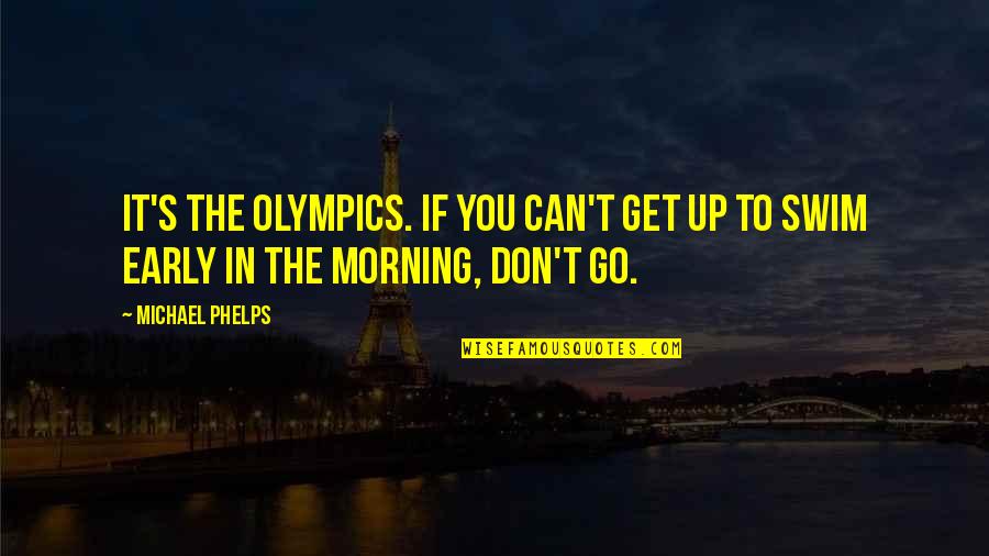 Inspirational Olympics Quotes By Michael Phelps: It's the Olympics. If you can't get up