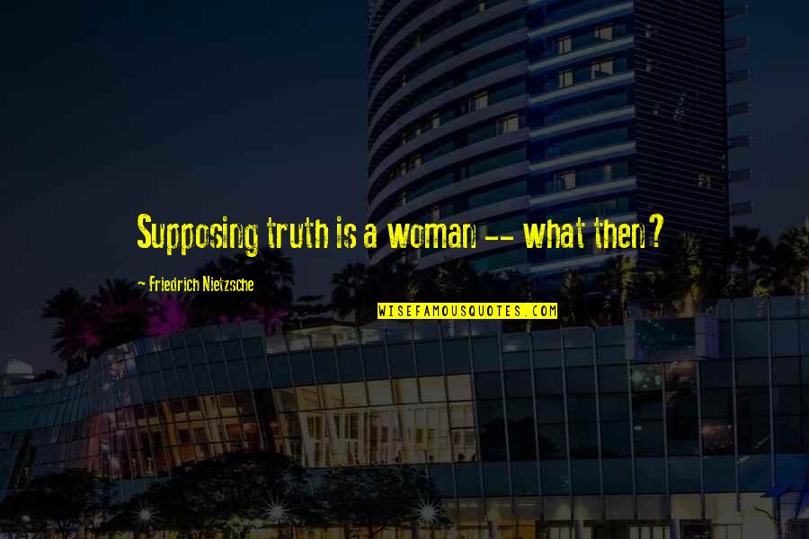 Inspirational One Line Love Quotes By Friedrich Nietzsche: Supposing truth is a woman -- what then?