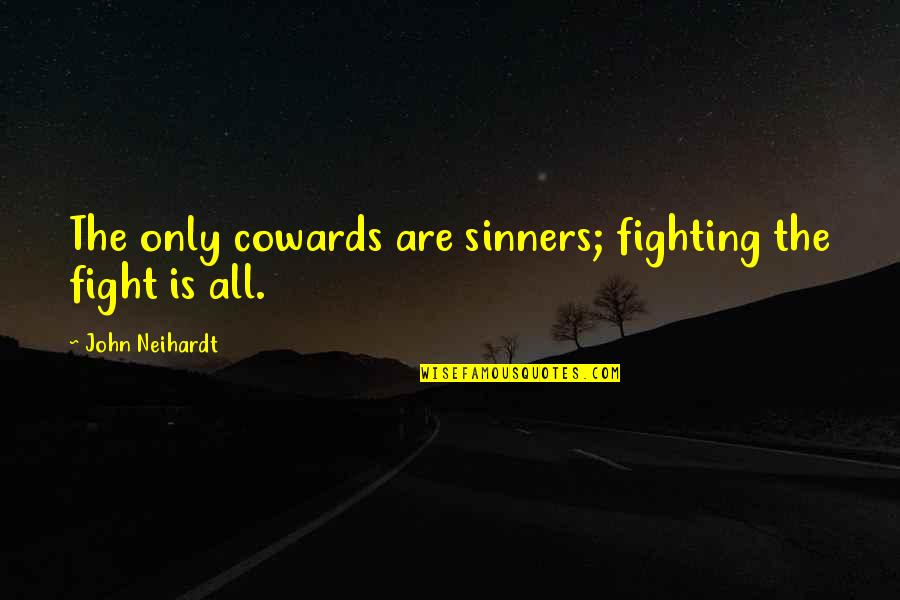 Inspirational One Line Love Quotes By John Neihardt: The only cowards are sinners; fighting the fight
