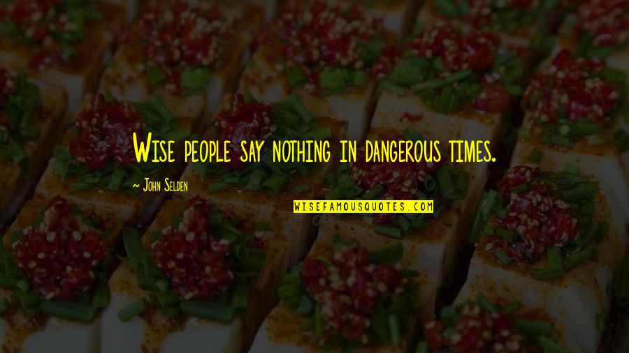 Inspirational One Line Love Quotes By John Selden: Wise people say nothing in dangerous times.