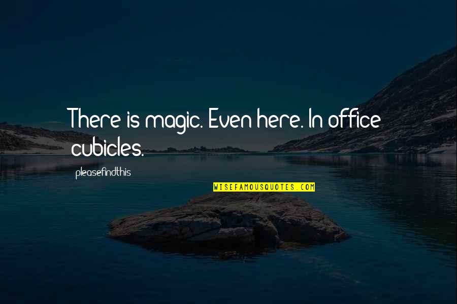 Inspirational One Line Love Quotes By Pleasefindthis: There is magic. Even here. In office cubicles.