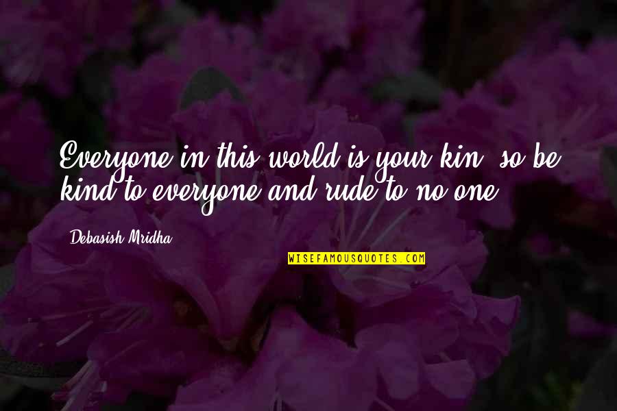 Inspirational One Of A Kind Quotes By Debasish Mridha: Everyone in this world is your kin, so