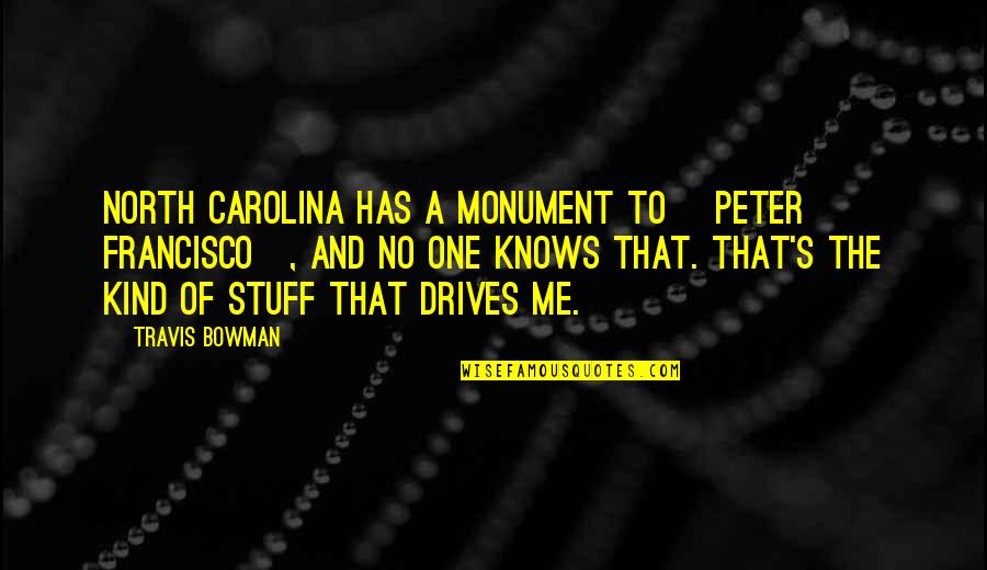 Inspirational One Of A Kind Quotes By Travis Bowman: North Carolina has a monument to [Peter Francisco],