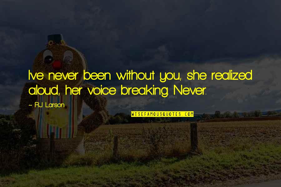 Inspirational Oreos Quotes By R.J. Larson: I've never been without you, she realized aloud,
