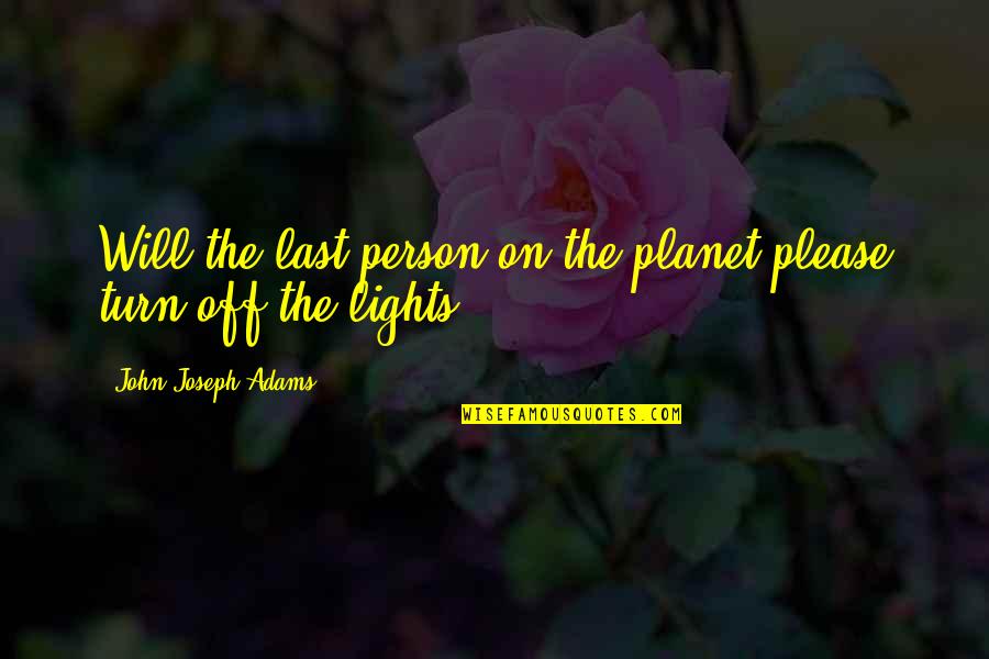 Inspirational Orthopedic Quotes By John Joseph Adams: Will the last person on the planet please Inspirational Orthopedic Quotes By John Joseph Adams: Will the last person on the planet please