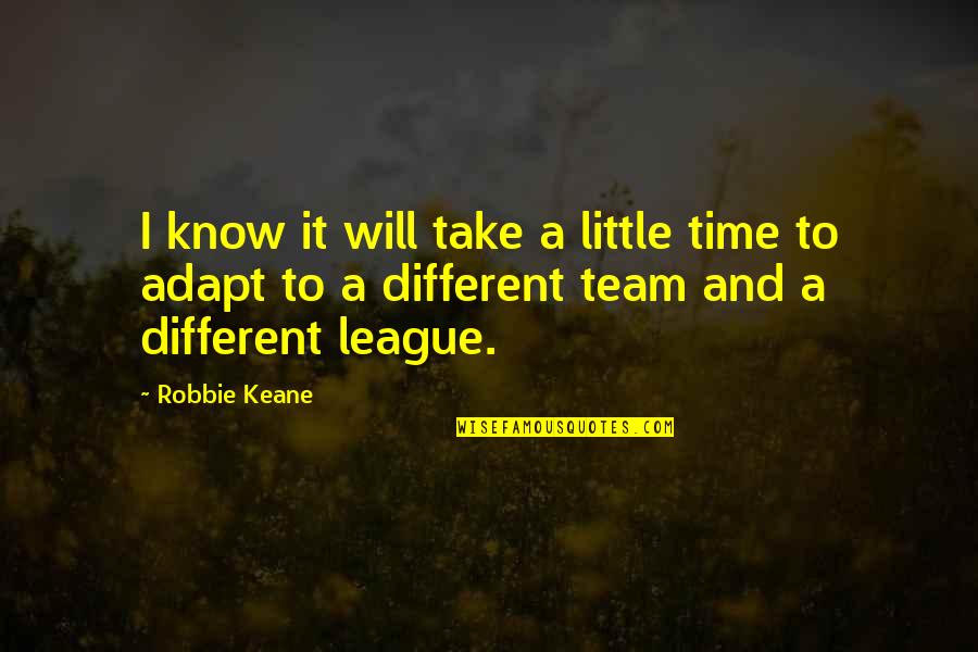 Inspirational Orthopedic Quotes By Robbie Keane: I know it will take a little time Inspirational Orthopedic Quotes By Robbie Keane: I know it will take a little time