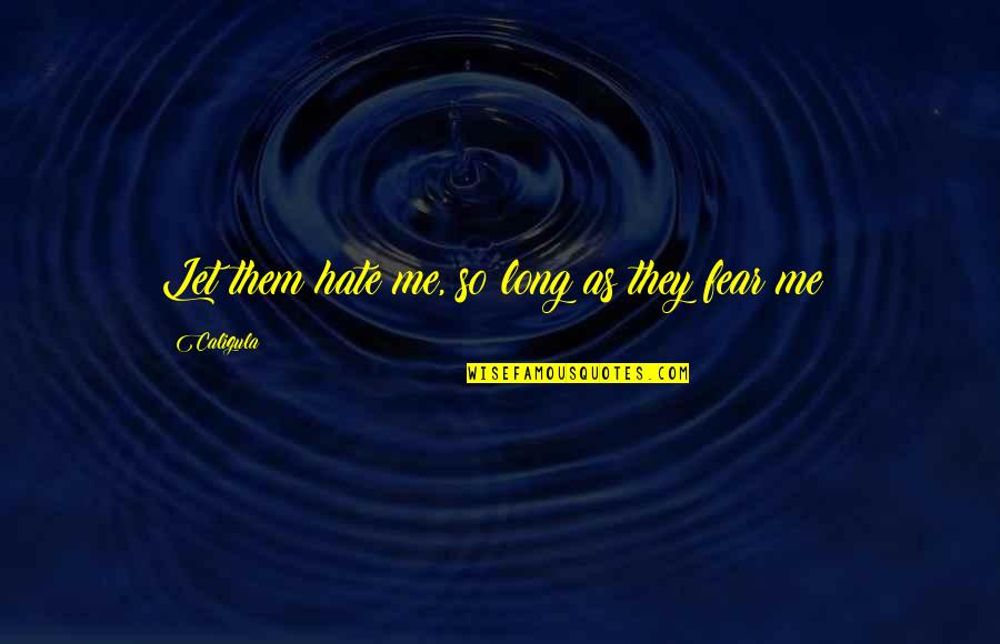 Inspirational Outdoor Adventure Quotes By Caligula: Let them hate me, so long as they
